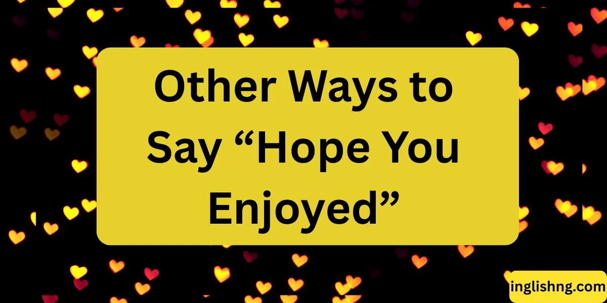 Other Ways to Say “Hope You Enjoyed