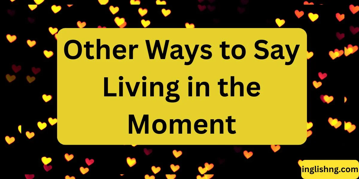 Other Ways to Say Living in the Moment