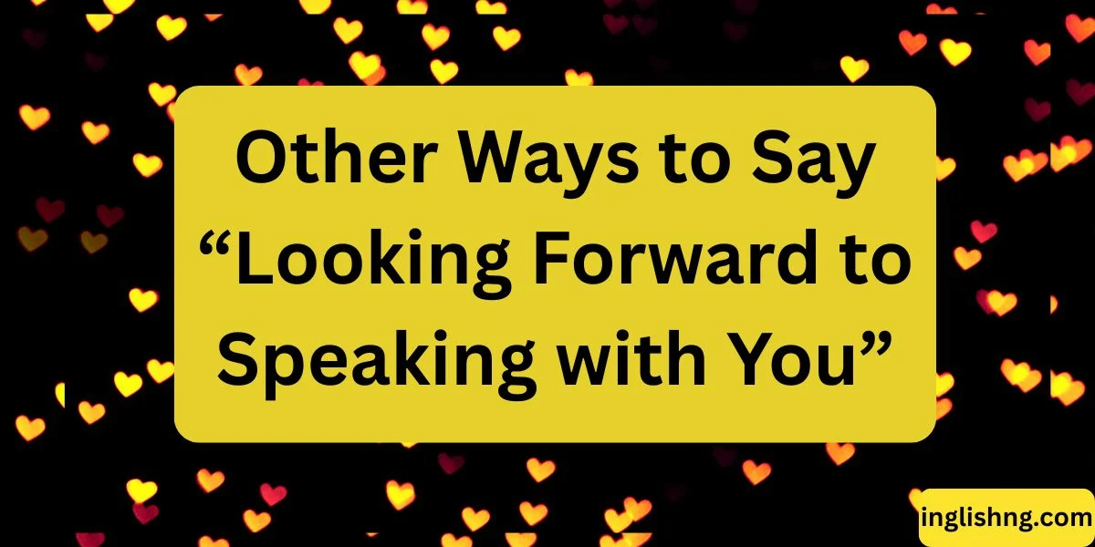 Other Ways to Say Looking Forward to Speaking with You