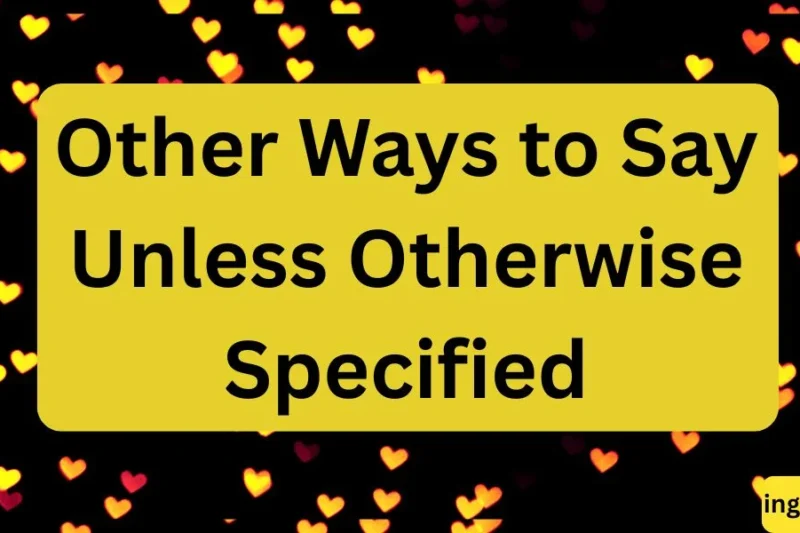 Other Ways to Say Unless Otherwise Specified in 2026