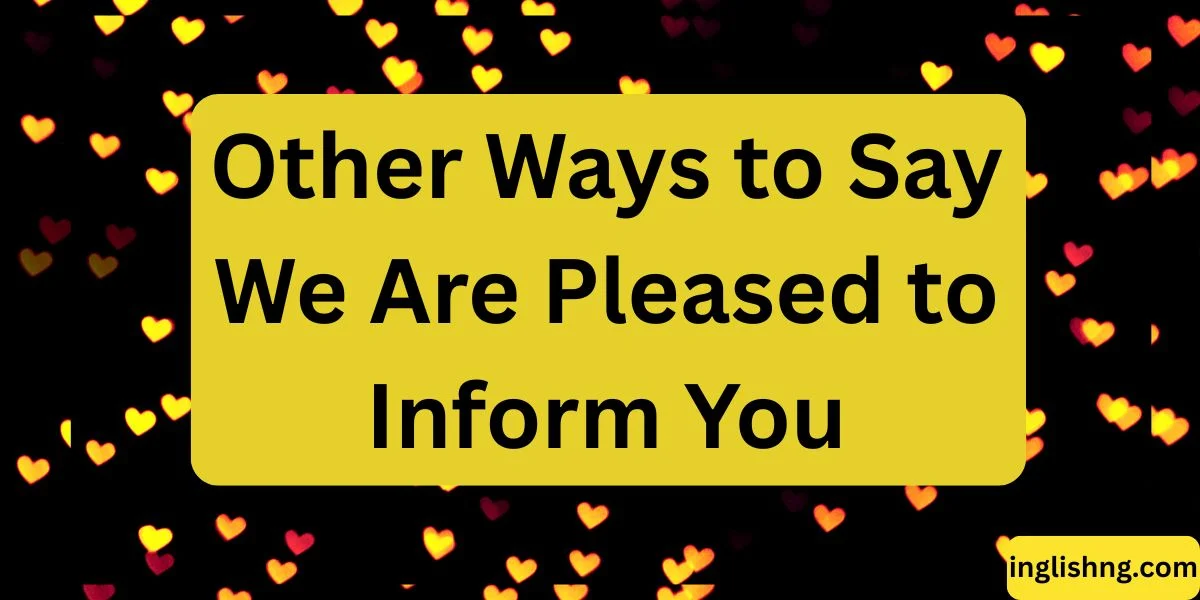 Other Ways to Say We Are Pleased to Inform You