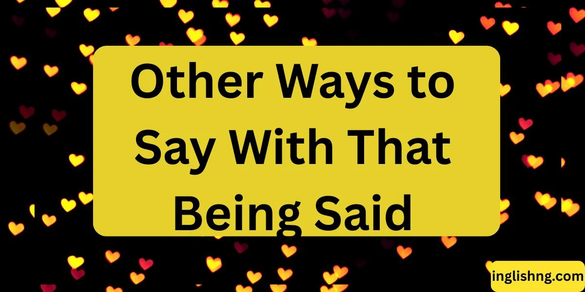 Other Ways to Say With That Being Said