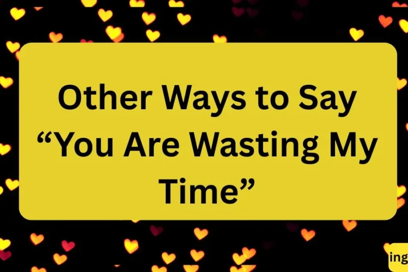 Other Ways to Say “You Are Wasting My Time” 25 Polite and Direct Alternatives