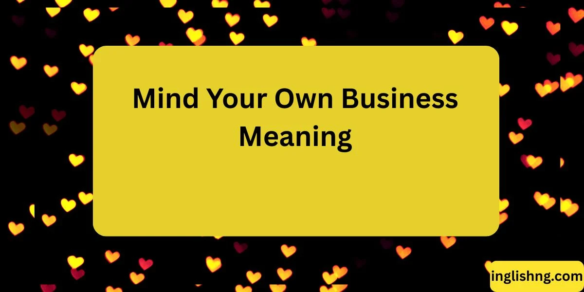 Mind Your Own Business Meaning