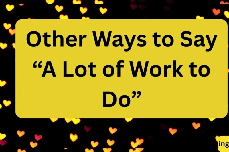 Other Ways to Say “A Lot of Work to Do” – 20+ Useful Alternatives