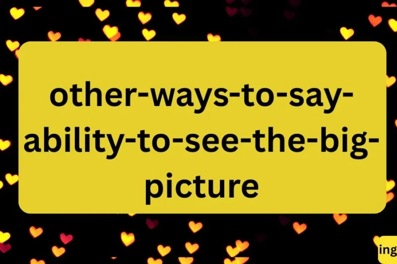 Other Ways to Say “Ability to See the Big Picture” ✅
