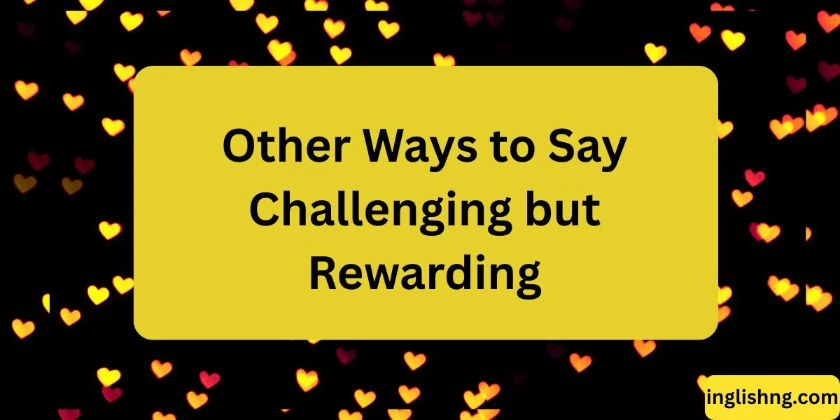Other Ways to Say Challenging but Rewarding