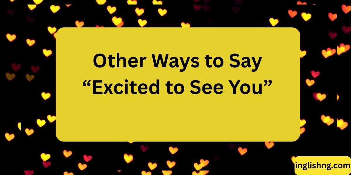Other Ways to Say “Excited to See You”