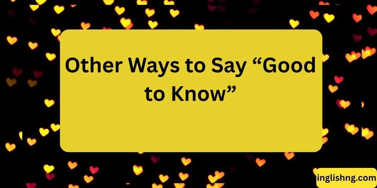 Other Ways to Say “Good to Know”