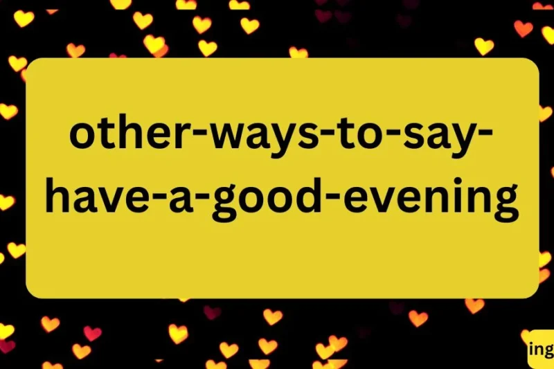 Other Ways to Say “Have a Good Evening” – Friendly and Unique Phrases