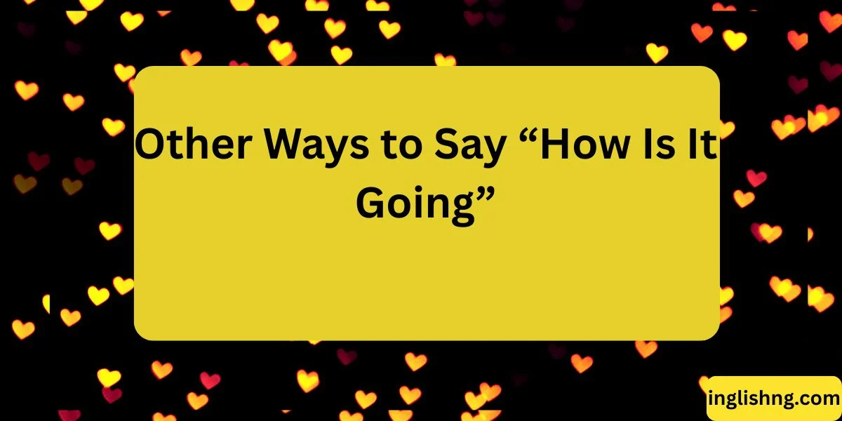 Other Ways to Say “How Is It Going”