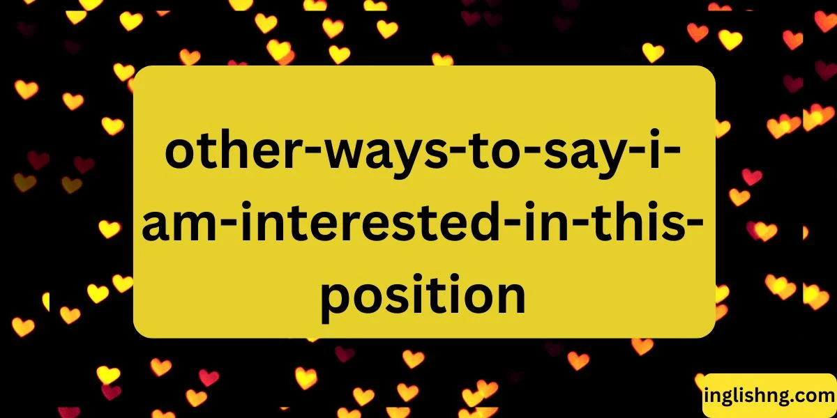 Other Ways to Say “I Am Interested in This Position”