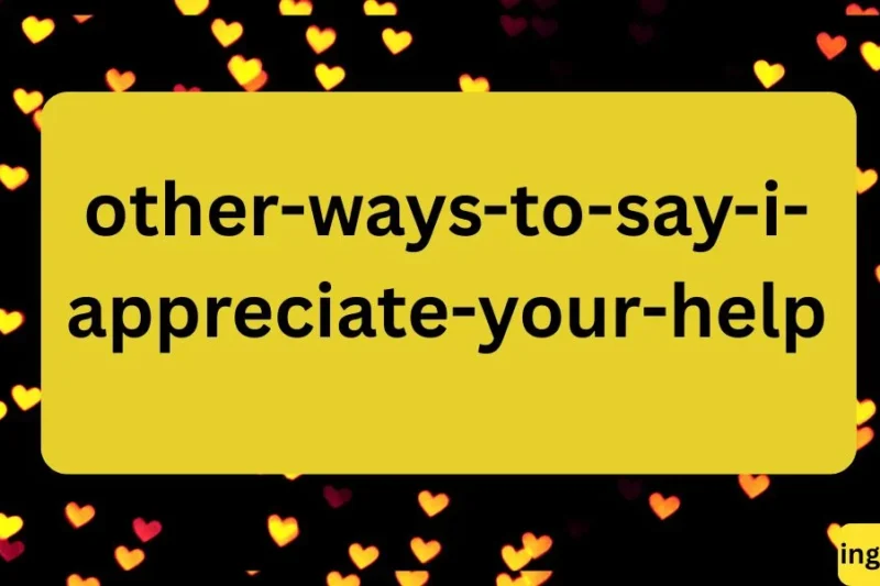 Other Ways to Say “I Appreciate Your Help” – Express Gratitude Effectively