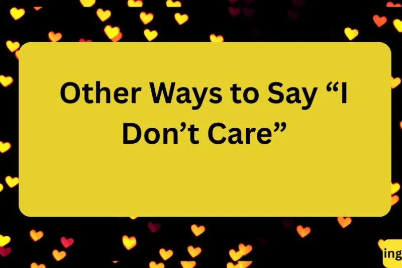 Other Ways to Say “I Don’t Care”: 25+ Phrases to Express Indifference