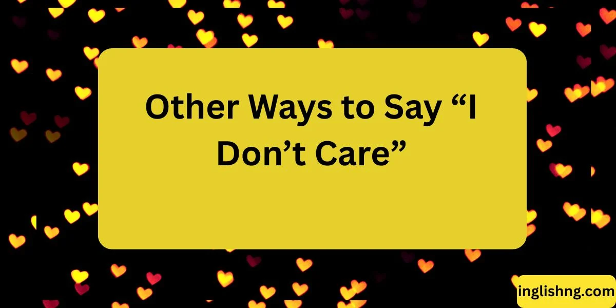 Other Ways to Say “I Don’t Care”
