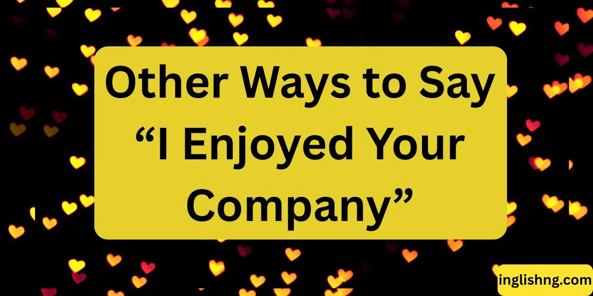 Other Ways to Say “I Enjoyed Your Company”