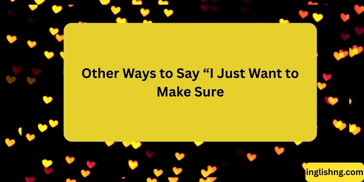 Other Ways to Say “I Just Want to Make Sure
