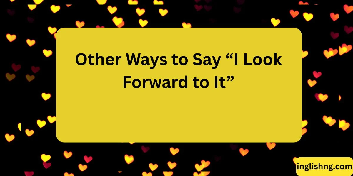 Other Ways to Say “I Look Forward to It”