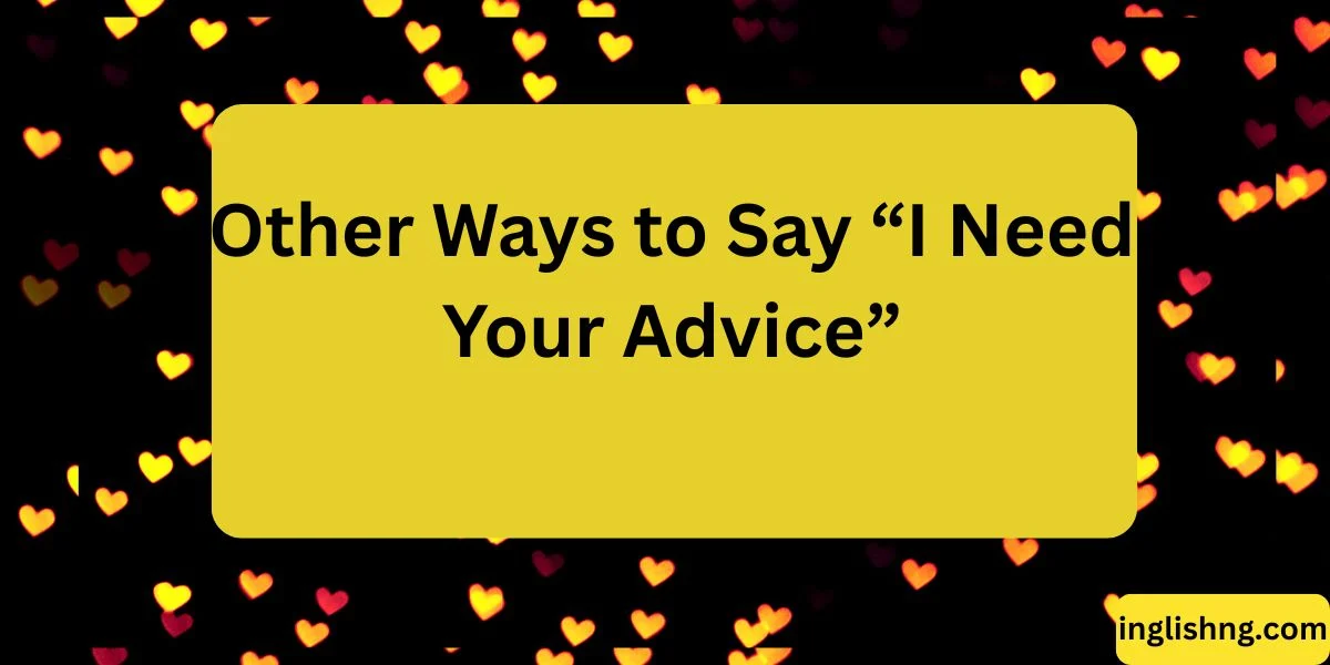 Other Ways to Say “I Need Your Advice”
