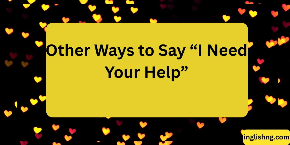 Other Ways to Say “I Need Your Help”