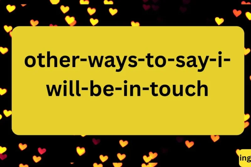 Other Ways to Say “I Will Be in Touch” – Polite and Professional Alternatives2026