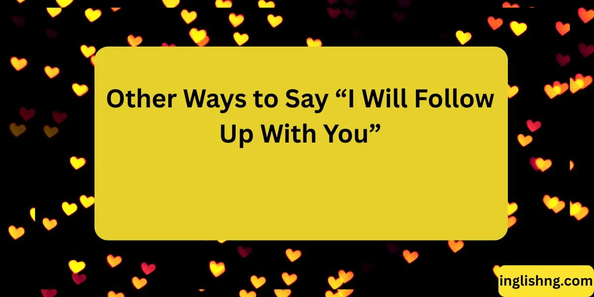 Other Ways to Say “I Will Follow Up With You”