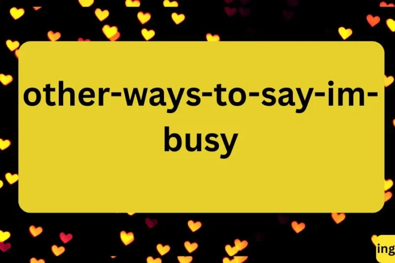 Other Ways to Say “I’m Busy” 50+ Polite and Creative Alternatives