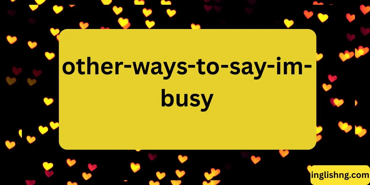 Other Ways to Say “I’m Busy”