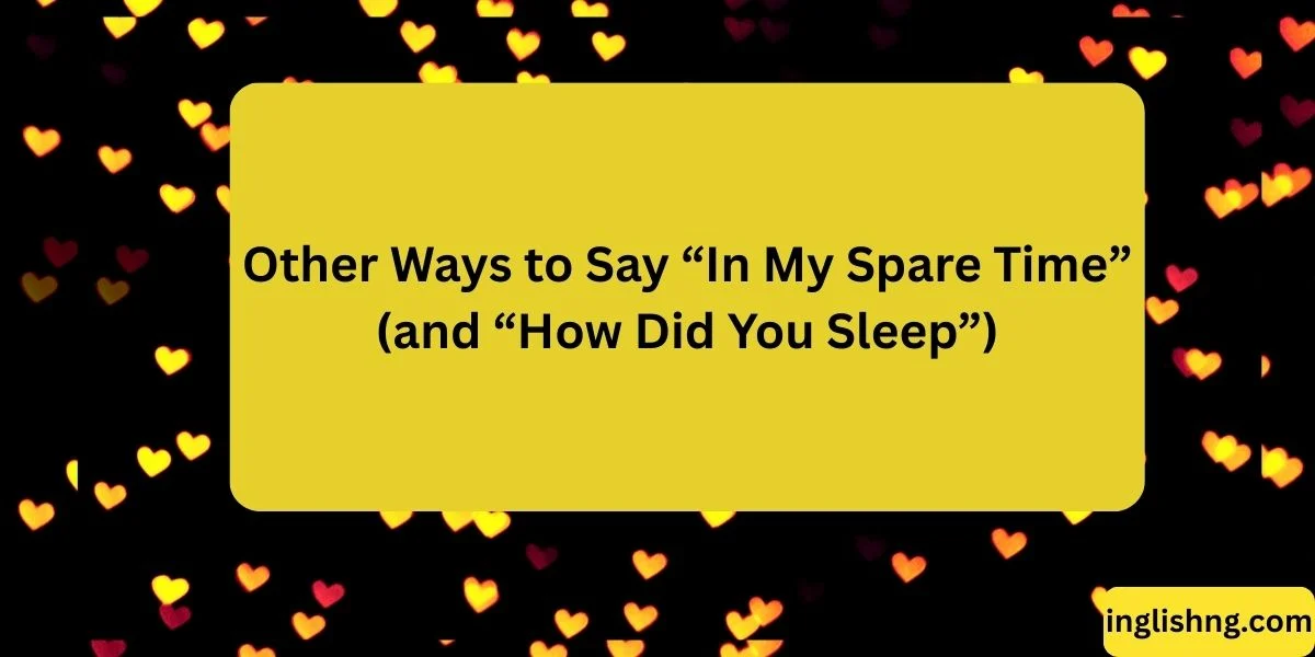 Other Ways to Say “In My Spare Time” (and “How Did You Sleep”)