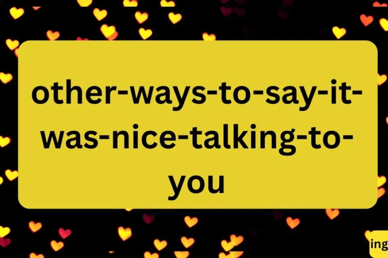 Other Ways to Say “It Was Nice Talking to You”