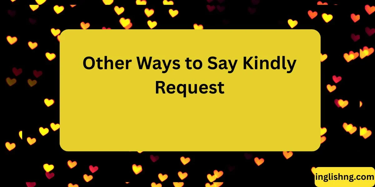 Other Ways to Say Kindly Request