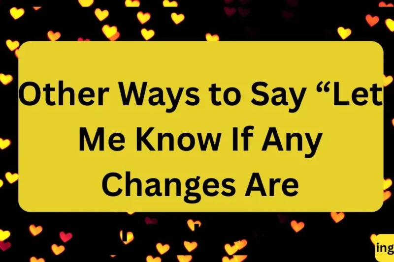 Other Ways to Say “Let Me Know If Any Changes Are Required” ✅