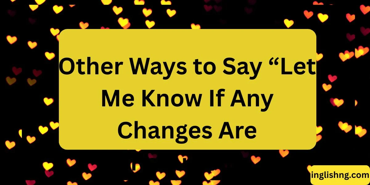 Other Ways to Say “Let Me Know If Any Changes Are Required”
