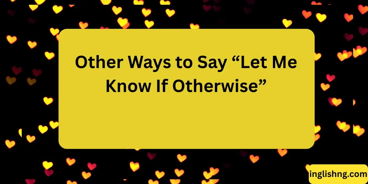 Other Ways to Say “Let Me Know If Otherwise”