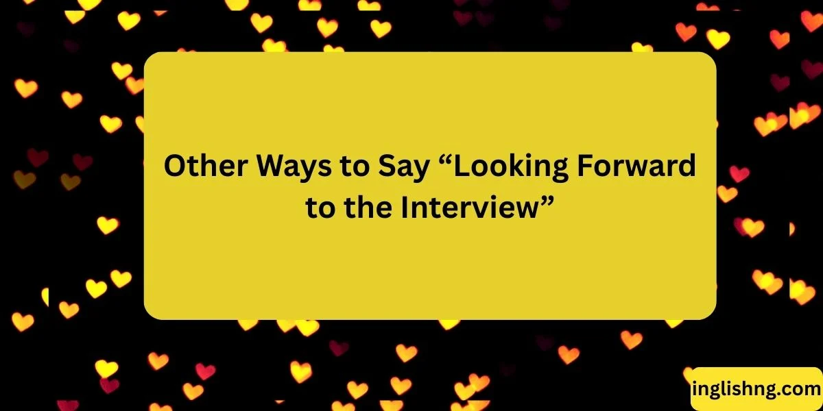 Other Ways to Say “Looking Forward to the Interview”