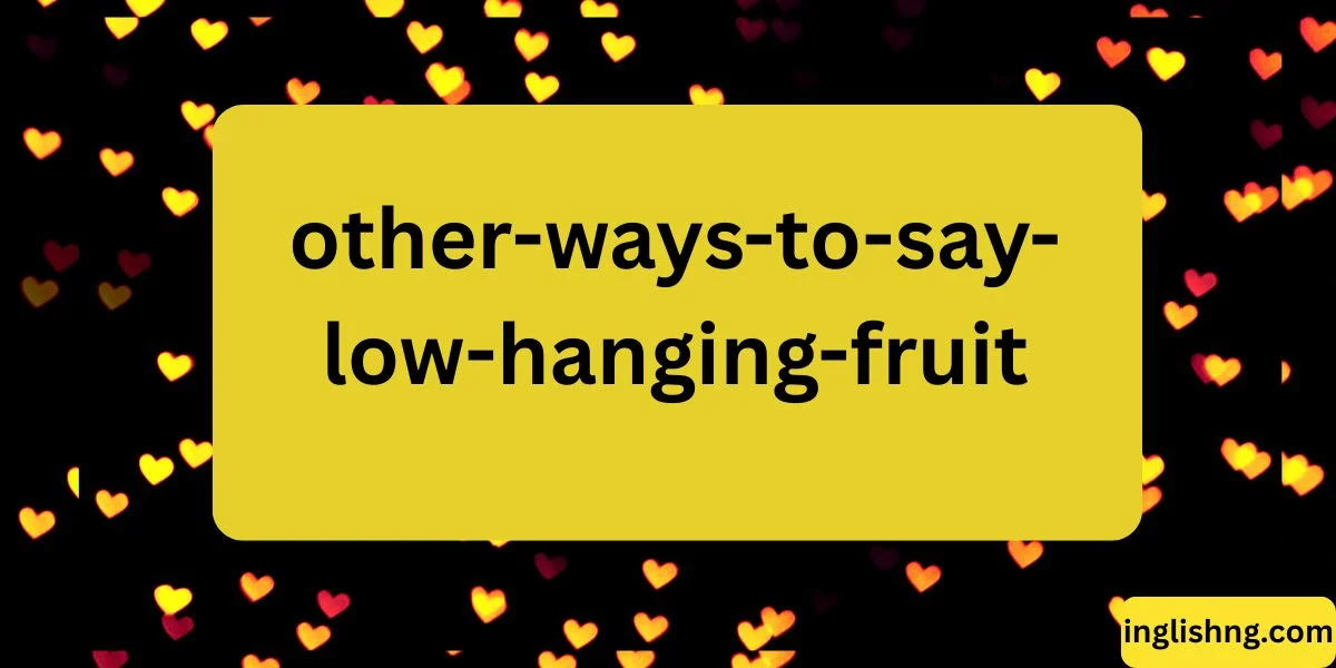 Other Ways to Say “Low-Hanging Fruit”