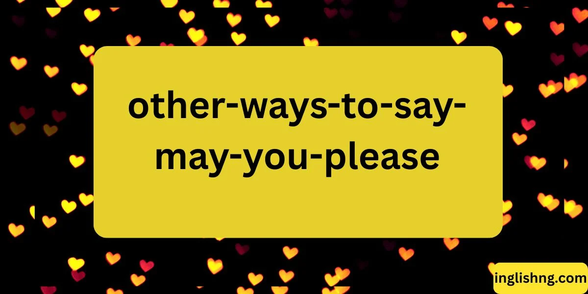 Other Ways to Say “May You Please”