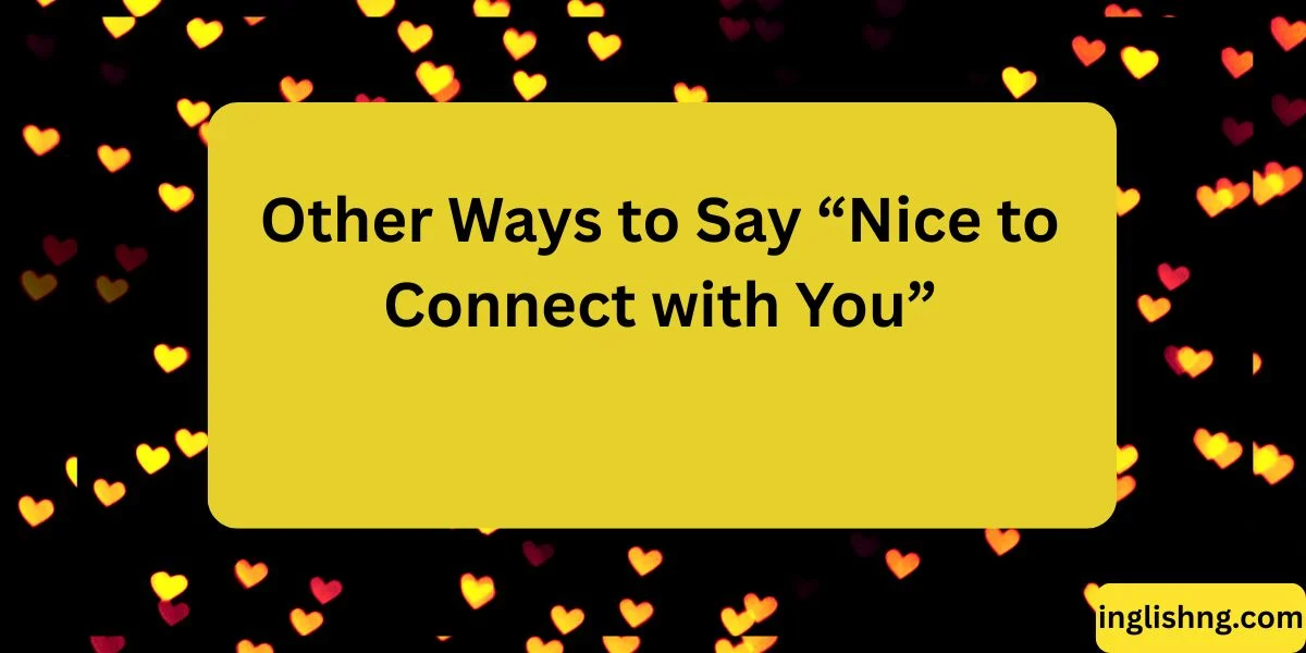 Other Ways to Say “Nice to Connect with You”