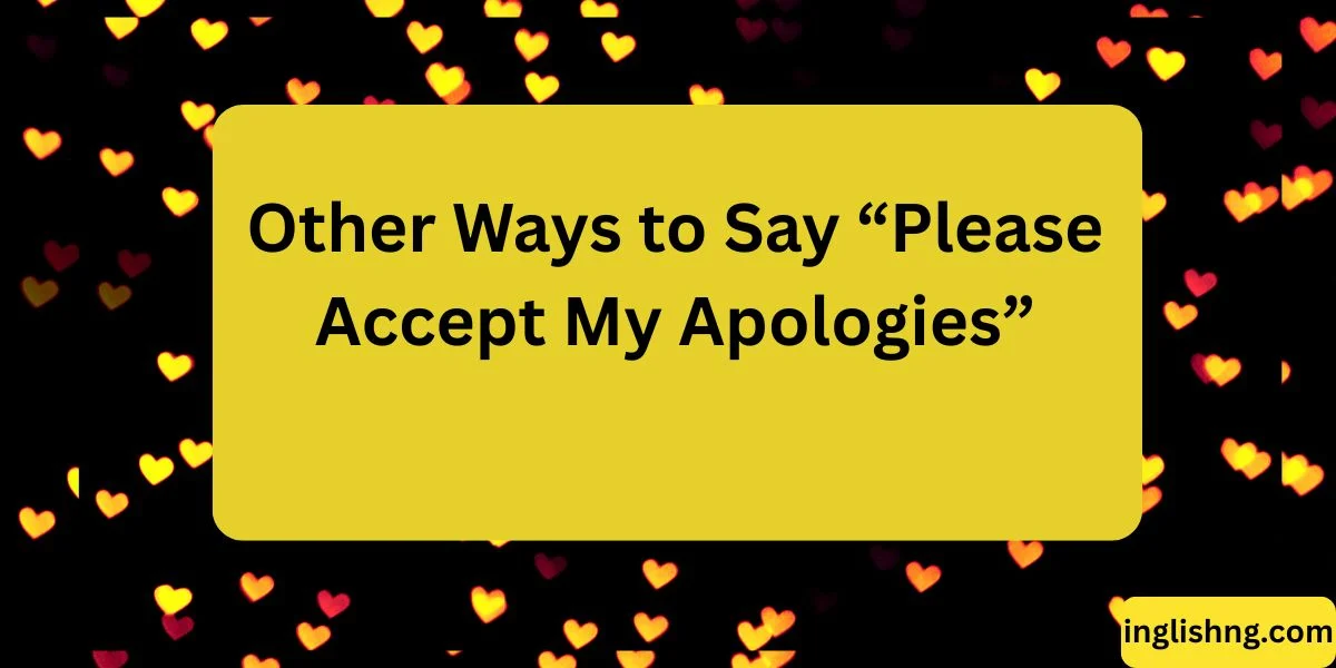 Other Ways to Say “Please Accept My Apologies”