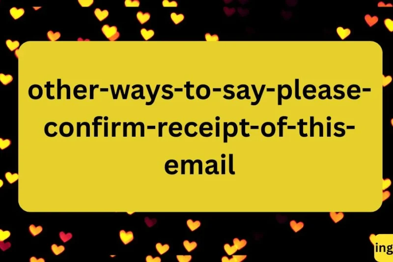 Other Ways to Say “Please Confirm Receipt of This Email” ✅
