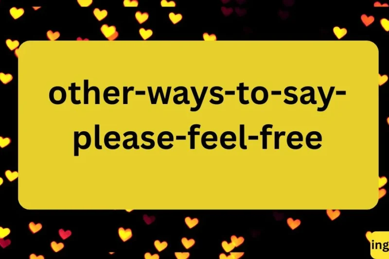 “Other Ways to Say ‘Please Feel Free’: Polite Alternatives and Phrases”