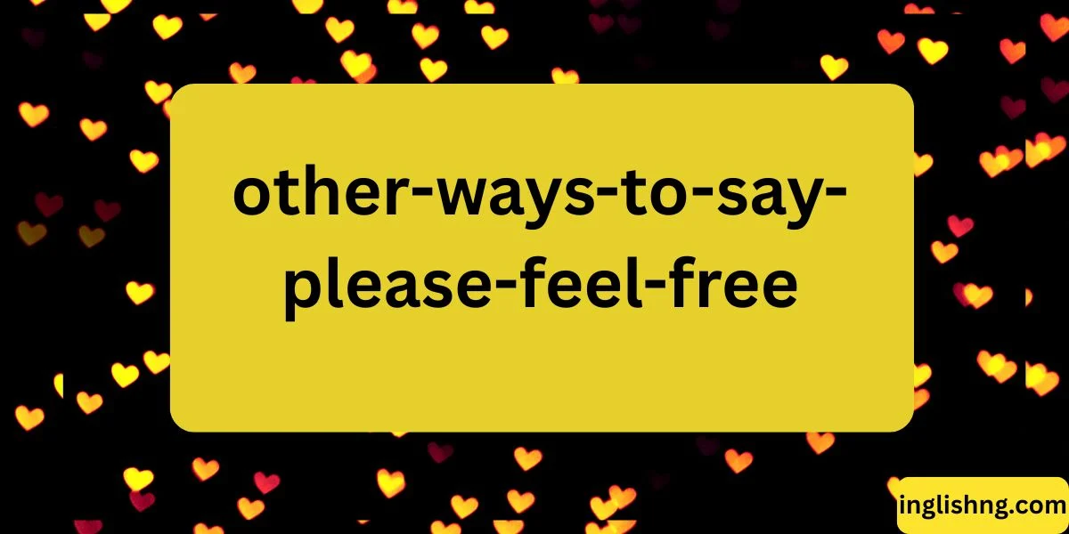 Other Ways to Say “Please Feel Free”