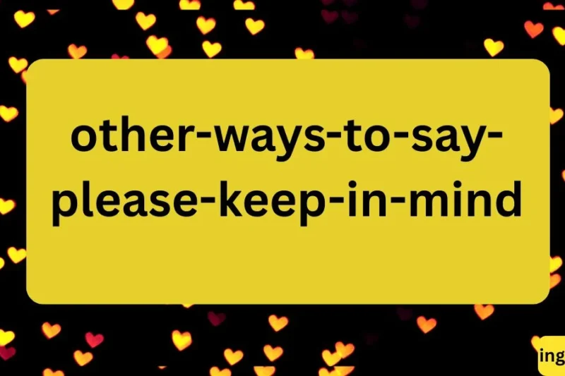 “Other Ways to Say ‘Please Keep in Mind’ for Polite and Professional Communication”