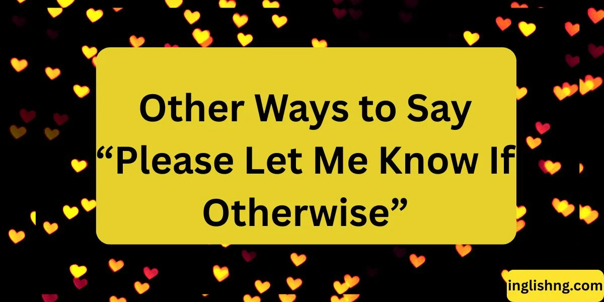 Other Ways to Say “Please Let Me Know If Otherwise”