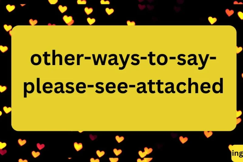 Other Ways to Say “Please See Attached” (Professional & Polite Alternatives)