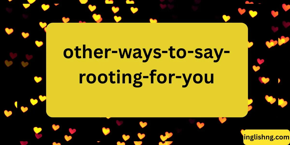 Other Ways to Say “Rooting for You”