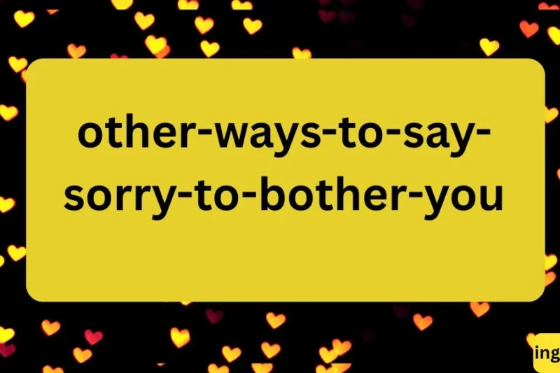 “Other Ways to Say ‘Sorry to Bother You’: Polite Alternatives for Every Situation”