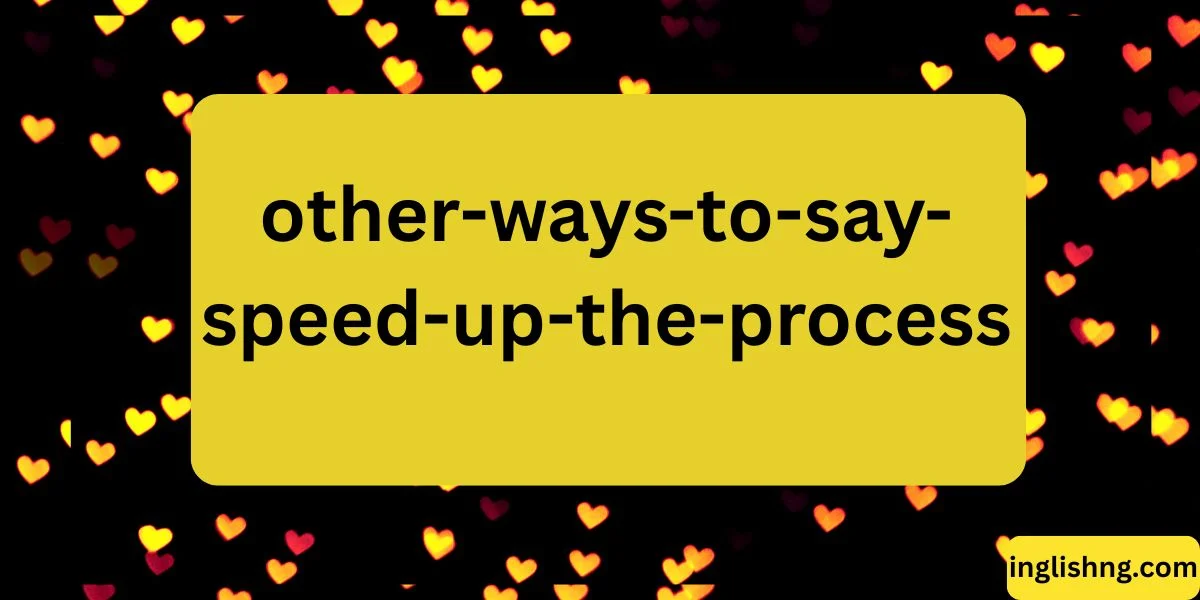 Other Ways to Say “Speed Up the Process”