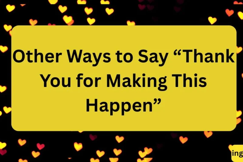 Other Ways to Say “Thank You for Making This Happen” 25+ Heartfelt Alternatives 2026