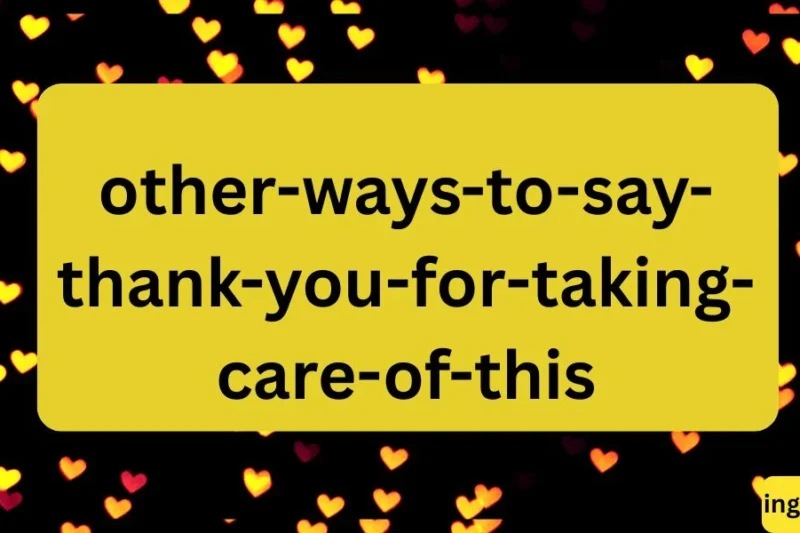 Other Ways to Say “Thank You for Taking Care of This”2026